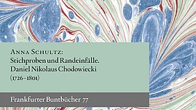 Buchcover mit marmoriertem Muster und grünem Textfeld mit dem Titel ‚Anna Schultz: Stichproben und Randeinfälle. Daniel Nikolaus Chodowiecki (1726–1801)‘ sowie ‚Frankfurter Buntbücher 77‘.