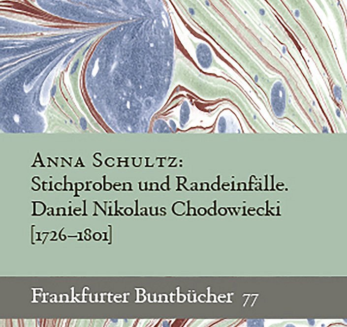 Ein marmoriertes Muster in Pastellfarben mit geschwungenen Linien und ovalen Formen bildet den Hintergrund. Im Vordergrund liegt ein grünliches Rechteck mit Text. Die Schrift ist serifenlos und in dunkler Farbe gehalten. Im oberen Bereich steht der Name ‚Anna Schultz‘, darunter der Titel ‚Stichproben und Randeinfälle. Daniel Nikolaus Chodowiecki [1726–1801]‘. Am unteren Rand des Rechtecks befindet sich die Zeile ‚Frankfurter Buntbücher 77‘.